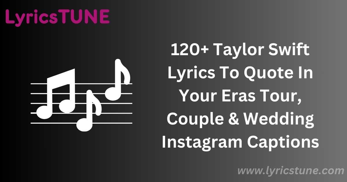 120+ Taylor Swift Lyrics To Quote In Your Eras Tour, Couple & Wedding Instagram Captions